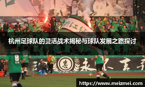 杭州足球队的灵活战术揭秘与球队发展之路探讨