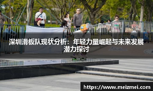 深圳滑板队现状分析：年轻力量崛起与未来发展潜力探讨