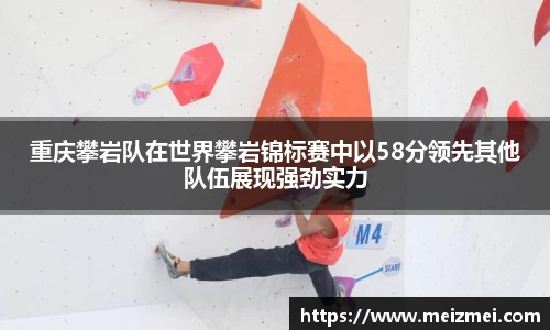 重庆攀岩队在世界攀岩锦标赛中以58分领先其他队伍展现强劲实力