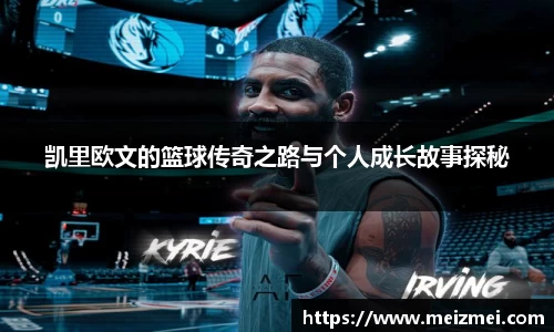 凯里欧文的篮球传奇之路与个人成长故事探秘