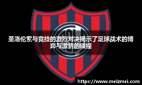 圣洛伦索与竞技的激烈对决揭示了足球战术的博弈与激情的碰撞