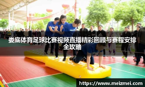 娄底体育足球比赛视频直播精彩回顾与赛程安排全攻略